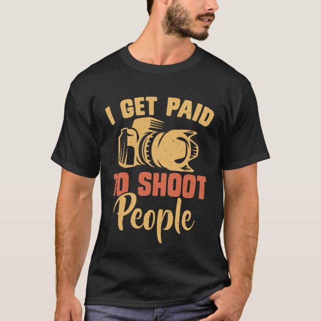 I Get Paid To Shoot People Photography Camera T-Shirt (Front)