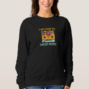 I Get Paid To Shoot People Photography Sarcasm Cam Sweatshirt