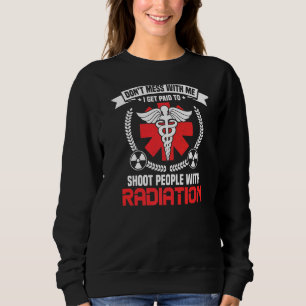I Get Paid To Shoot People With Radiation Rad Te Sweatshirt