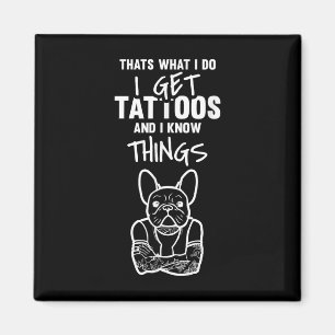 I Get Tattoos And Know Things - Dog Bulldog Tattoo Magnet