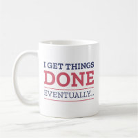 I Get Things Done Eventually