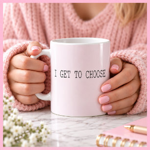 I GET TO CHOOSE Inspirational Blush Pink Gift Coffee Mug