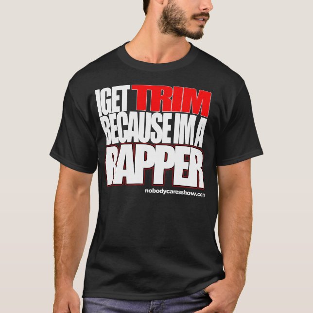 I Get Trim Because im a rapper T-Shirt (Front)