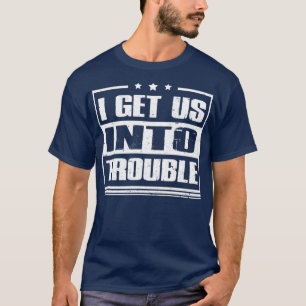 I Get us into Trouble Best Friend matching couples T-Shirt