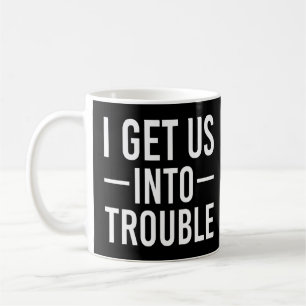 I Get Us Into Trouble For Best Friend Troublemaker Coffee Mug