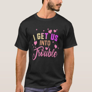 I Get Us Into Trouble Out Of BFF Best Friend Besti T-Shirt