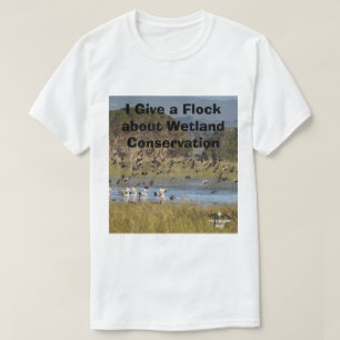 I Give a Flock about Wetland Conservation T-Shirt