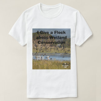 I Give a Flock about Wetland Conservation T-Shirt
