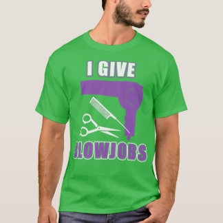 I Give Blowjobs Adult Humour Hair Stylist Gifts T-Shirt