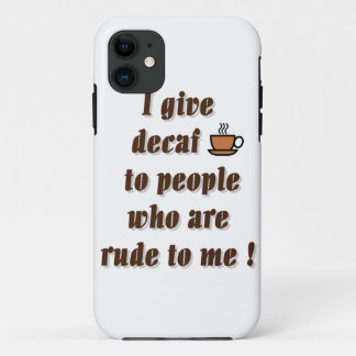 I give decaf to people who are rude iPhone 11 case