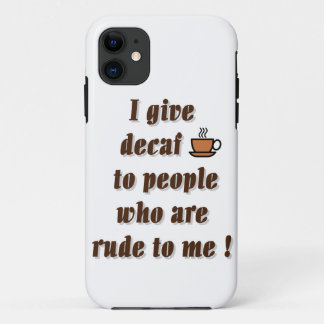 I give decaf to people who are rude iPhone 11 case
