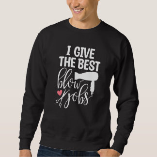 I Give The Best Blow Hair Jobs Funny Hairdresser H Sweatshirt