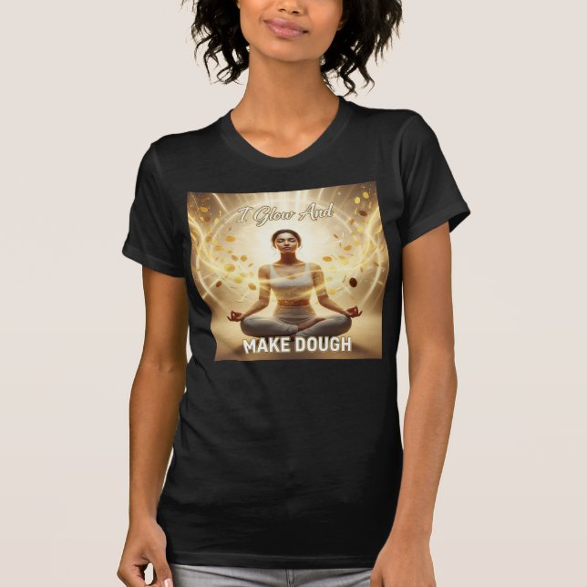 I Glow And Make Dough — Manifestation In Motion T-Shirt (Front)