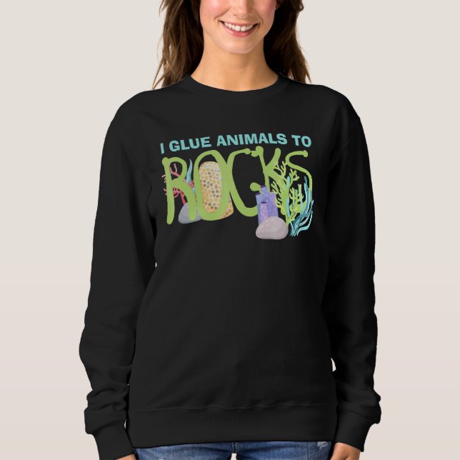 I Glue Animals To Rocks Aquarium Aquarist Fish Fsh Sweatshirt (Front)