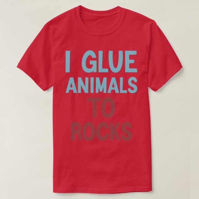 I Glue Animals To Rocks T-Shirt (Design Front)