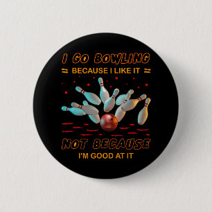 I Go Bowling Because I Like It Not Because I'm Goo 6 Cm Round Badge