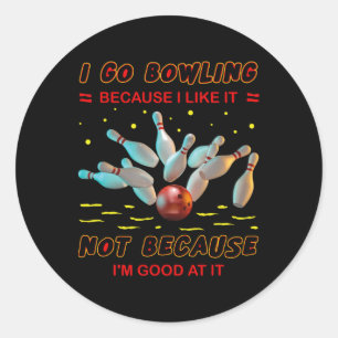 I Go Bowling Because I Like It Not Because I'm Goo Classic Round Sticker