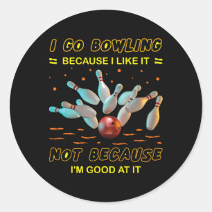 I Go Bowling Because I Like It Not Because I'm Goo Classic Round Sticker