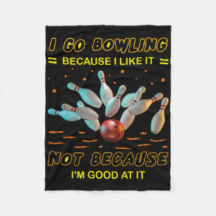 I Go Bowling Because I Like It Not Because I'm Goo Fleece Blanket