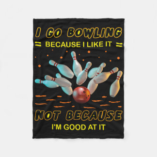 I Go Bowling Because I Like It Not Because I'm Goo Fleece Blanket