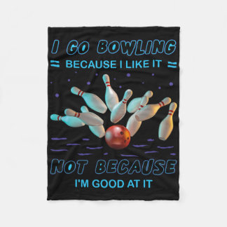 I Go Bowling Because I Like It Not Because I'm Goo Fleece Blanket