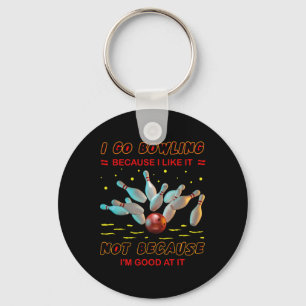 I Go Bowling Because I Like It Not Because I'm Goo Key Ring