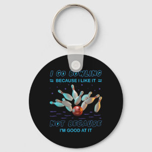 I Go Bowling Because I Like It Not Because I'm Goo Key Ring