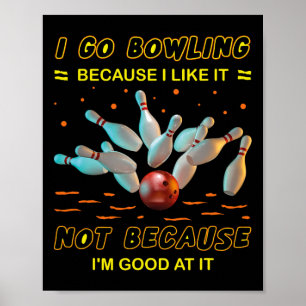 I Go Bowling Because I Like It Not Because I'm Goo Poster