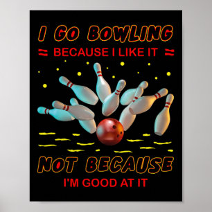 I Go Bowling Because I Like It Not Because I'm Goo Poster