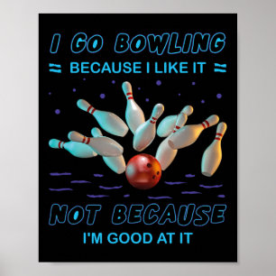 I Go Bowling Because I Like It Not Because I'm Goo Poster
