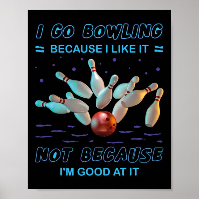 I Go Bowling Because I Like It Not Because I'm Goo Poster (Front)