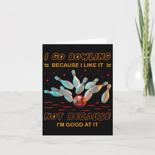 I Go Bowling Because I Like It Not Because Im Good Card (Front)