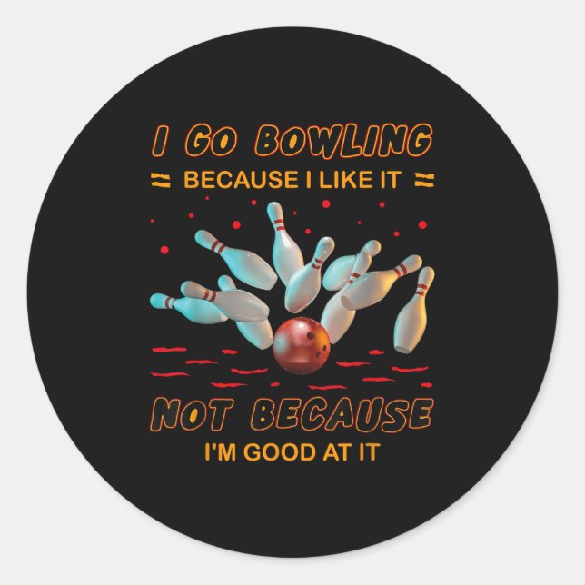 I Go Bowling Because I Like It Not Because Im Good Classic Round Sticker (Front)
