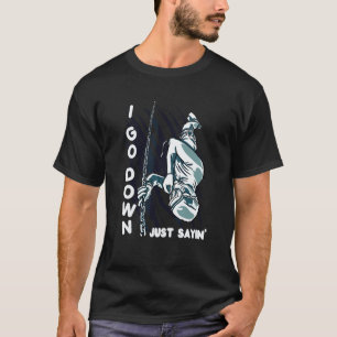 I Go Down Just Sayin' Scuba Diving T-Shirt