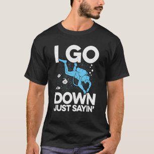 I Go Down Just Sayin' Snorkelling Diving Scuba Div T-Shirt