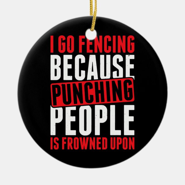 I Go Fencing Because People Is Frowned Upon  Ceramic Ornament (Front)