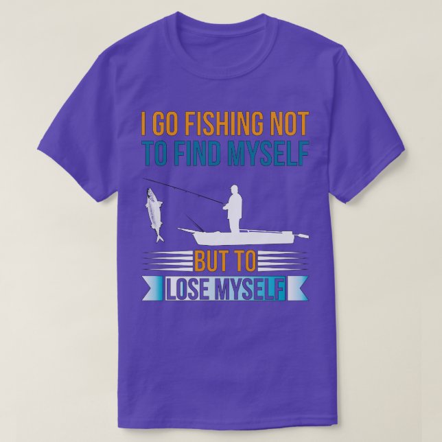 I go fishing not to find mysbut to lose mys T-Shirt (Design Front)