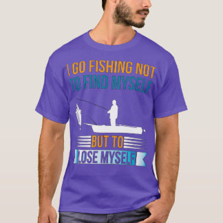 I go fishing not to find mysbut to lose mys T-Shirt