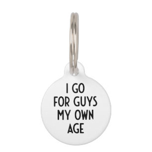 I Go For Guys My Own Age I Funny White Lie Party Pet Tag