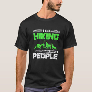 I go hiking to get away from people T-Shirt