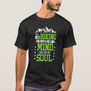 I go hiking to lose my mind and find my soul T-Shirt