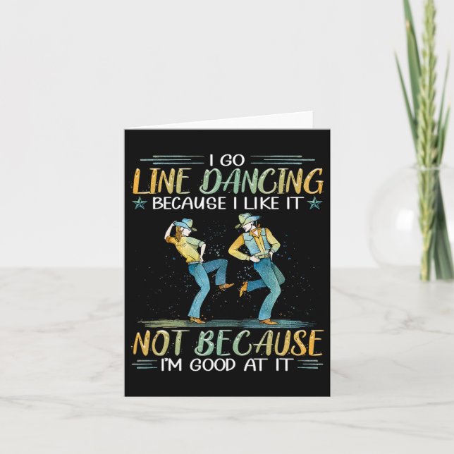I Go Line Dancing Because I Like It Not Because I' Card (Front)