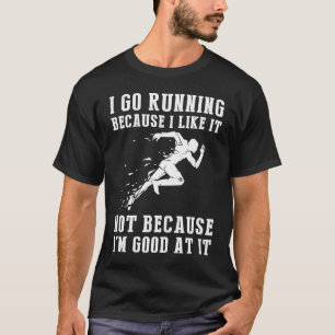 I go running because i like it not because i'm goo T-Shirt