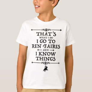 I Go To Ren Faires And I Know Things T-Shirt