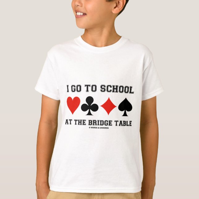 I Go To School At The Bridge Table (Bridge Humour) T-Shirt (Front)