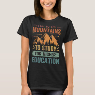 I Go To The Mountains To Study For Higher Educatio T-Shirt