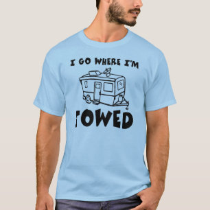 I Go Where I'm Towed T-Shirt