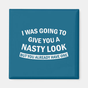 I going give you nasty look but you already Design Magnet