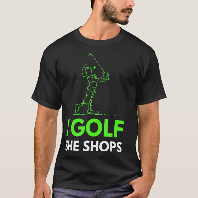 I Golf She Shops  T-Shirt (Front)