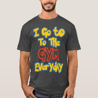 I Goo the Gym Everyday friends T-Shirt